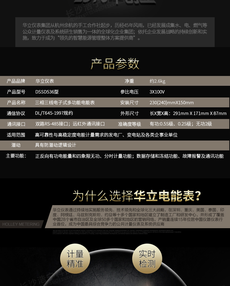 華立DSSD536電能表主要功能
　　電能計量功能
　　計量參數(shù)：可計量有功、無功、正向有功、反向有功、正向無功、反向無功、四象限無功等電量。
　　分時功能：具有尖、峰、平、谷分時段復費率功能，也可選擇峰、平、谷分時段功能，總之適用全國各地分時復費率要求。
　　數(shù)據(jù)存儲：可按月存儲當月、上月、上上月至上12月的電量數(shù)據(jù)。
　　具有6類負荷曲線記錄功能。
　　監(jiān)測參數(shù)：可監(jiān)測各相電壓、電流實時值，可監(jiān)測三相總及A、B、C各相有功功率、無功功率、功率因數(shù)、相角、相位等實時參數(shù)。
　　顯示功能：使用LCD漢字顯示各種參數(shù)和測量數(shù)據(jù)。
　　防竊電功能
　　開蓋記錄功能，防止非法更改電路。
　　電壓合格率、失壓記錄功能，防止用戶非法取掉或截斷電壓接線，如已發(fā)生，可通過記錄的時間核算所損失的電量，為追補電量提供依據(jù)。
　　失流、斷相記錄功能，防止用戶非法短接電流接線，如已發(fā)生，可通過記錄的時間核算所損失的電量，為追補電量提供依據(jù)。
　　電流不平衡記錄：可警惕用戶在電表接線的前端截取電量。
　　掉電記錄功能，防止用戶非法取下電表的工作電源，如已發(fā)生，可通過記錄的時間核算所損失的電量，為追補電量提供依據(jù)。
　　反向電量計入正向電量，用戶如將電流線接反，電表照樣正向走字，不具有竊電作用。
　　逆相序報警，用戶非法接線，電表會報警，除非把線接正確，否則一直報警。